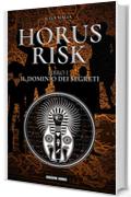 HORUS RISK Libro Primo: IL DOMINIO DEI SEGRETI (HORUS RISK CONSPIRACY Vol. 1)