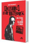 Ribelli all'angolo: Una storia dei Clash a cinque