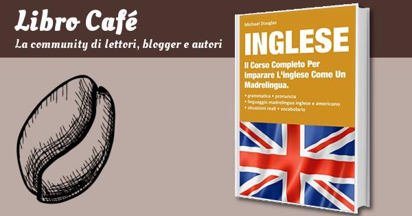 Inglese: 2 LIBRI IN UNO, Il Corso Completo Per Imparare L'Inglese Come Un  Madrelingua. Contiene: Grammatica + Situazioni Reali Con Linguaggio  Madrelingua + Vocabolario, Michael Douglas