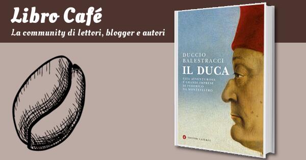 Il Duca: Vita avventurosa e grandi imprese di Federico da Montefeltro, Duccio  Balestracci