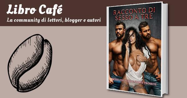 Racconti Erotici : Storie di Sesso Esplicito per Adulti, Storie Vere, Sesso  a Tre, Dominazione, Giochi Anali e Tradimenti (Paperback) 