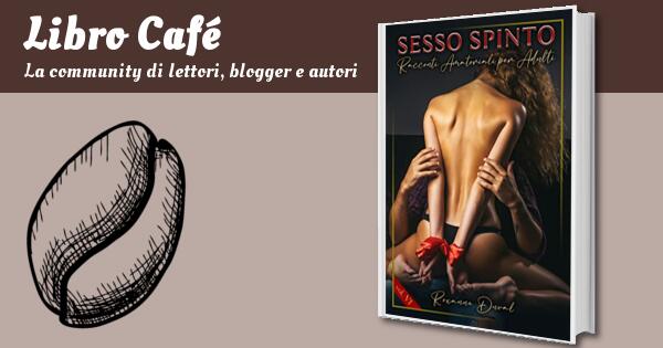 Sesso Spinto: Racconti Amatoriali per Adulti (Raccolta di Racconti Erotici  Hard Italiani, Veri e Reali. Sesso e Trame Esplicite. Vietato ai Minori.  Editing Professionale Vol. 6), Roxanne Duval