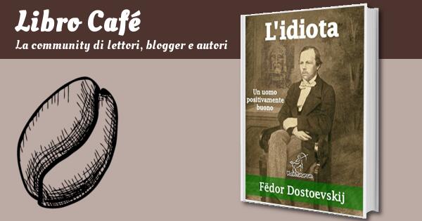 L'idiota (“Un uomo positivamente buono”), Fëdor Dostoevskij