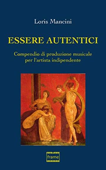 Essere autentici: compendio di produzione musicale per l'artista indipendente