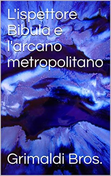 L'ispettore Bibula e l'arcano metropolitano