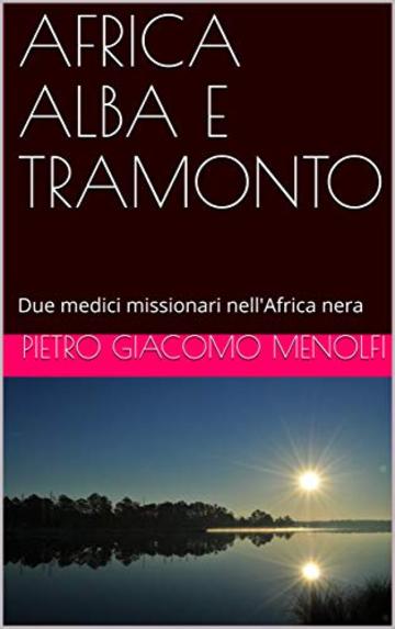 AFRICA ALBA E TRAMONTO: Due medici missionari nell'Africa nera