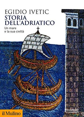 Storia dell'Adriatico: Un mare e la sua civiltà (Biblioteca storica)