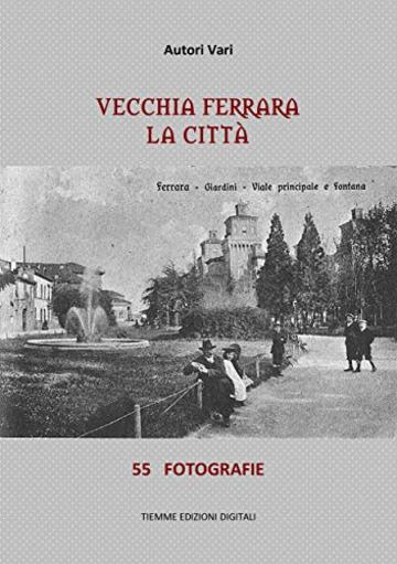 Vecchia Ferrara, La città: 55 fotografie