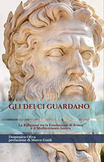 Gli Dei ci guardano: La Religione tra la fondazione di Roma e il Mediterraneo antico (Roma Antiqua Vol. 2)
