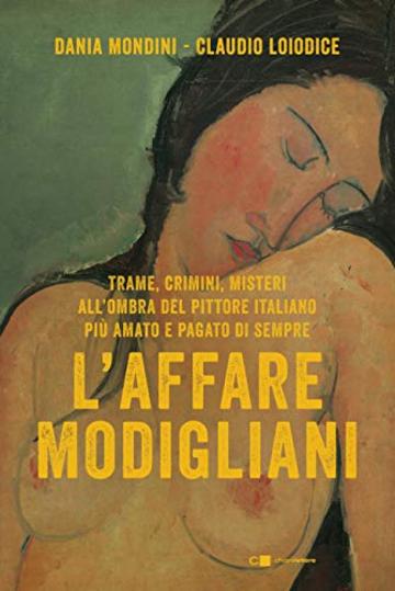 L'affare Modigliani: Trame, crimini, misteri all'ombra del pittore italiano più amato e pagato di sempre