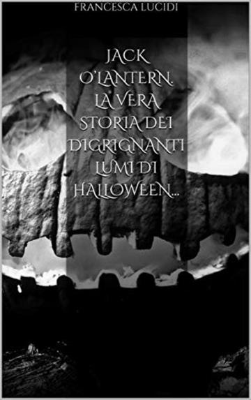 JACK O'LANTERN. La vera storia dei digrignanti lumi di Halloween...