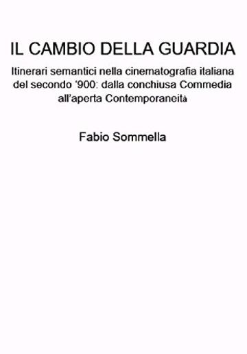 Il cambio della guardia: Itinerari semantici nella cinematografia italiana del secondo '900: dalla conchiusa Commedia all'aperta Contemporaneità
