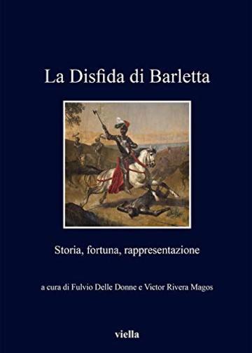 La Disfida di Barletta: Storia, fortuna, rappresentazione