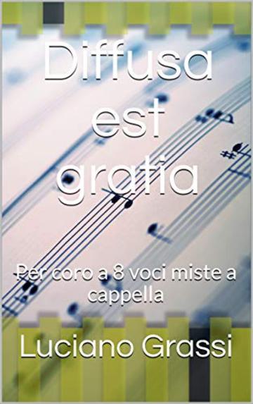 Diffusa est gratia: Per coro a 8 voci miste a cappella (Antologia corale Vol. 3)