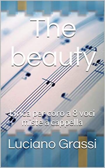 The beauty: Lirica per coro a 8 voci miste a cappella (Antologia corale Vol. 1)