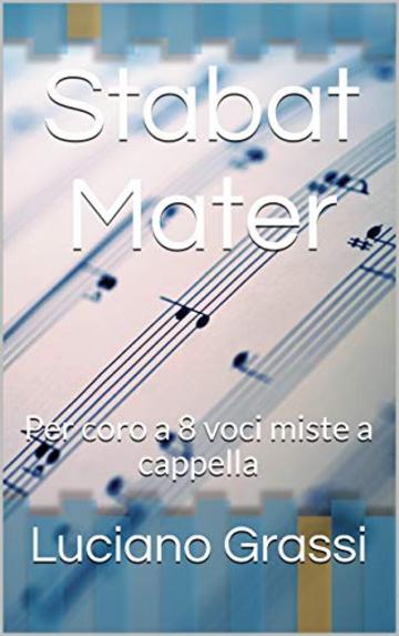 Stabat Mater: Per coro a 8 voci miste a cappella (Antologia corale Vol. 1)
