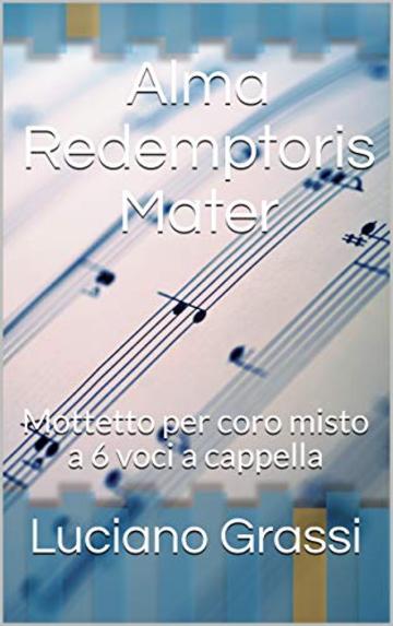 Alma Redemptoris Mater: Mottetto per coro misto a 6 voci a cappella (Antologia corale Vol. 1)