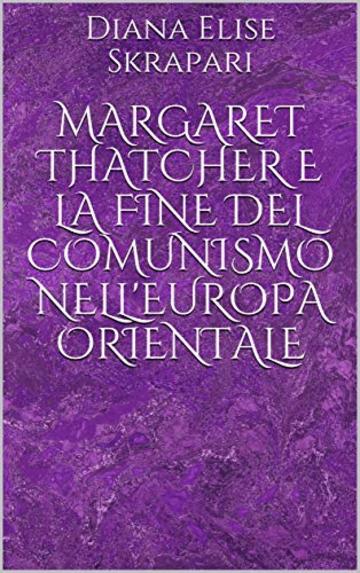 Margaret Thatcher e la fine del comunismo nell'Europa orientale