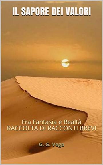 IL SAPORE DEI VALORI: Fra Fantasia e Realtà RACCOLTA DI RACCONTI BREVI