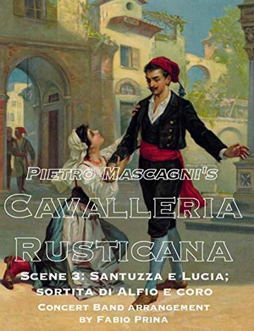 Pietro Mascagni's Cavalleria Rusticana - Scene 3: Santuzza e Lucia; sortita di Alfio e coro: Concert Band arrangement (Pietro Mascagni's Cavalleria Rusticana for Concert Band)