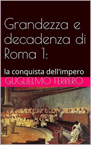 Grandezza e decadenza di Roma 1:: la conquista dell'impero