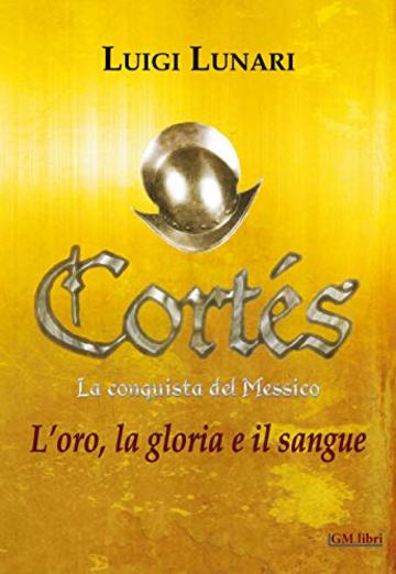 Cortés. La conquista del Messico: L'oro, la gloria e il sangue (NarraLibri Vol. 1)
