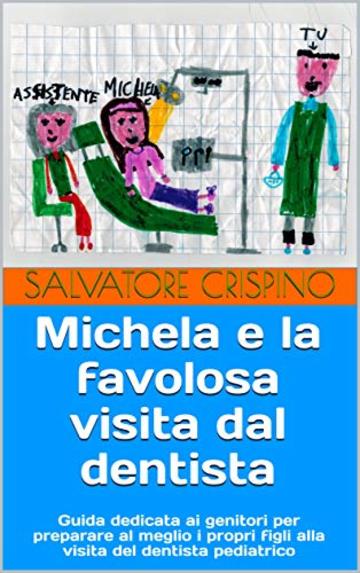 Michela e la favolosa visita dal dentista: Guida dedicata ai genitori per preparare al meglio i propri figli alla visita del dentista  pediatrico (Dentista Favoloso)