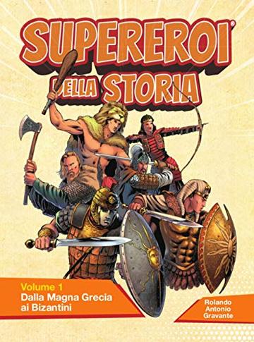 SUPEREROI DELLA STORIA - Volume 1: Dalla Magna Grecia ai Bizantini. Ediz. a colori