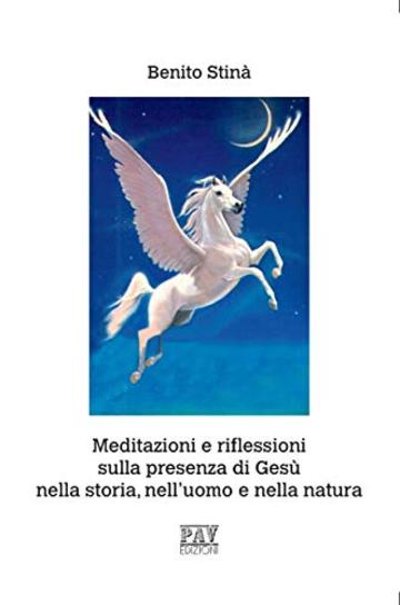 Meditazioni e Riflessioni sulla presenza di Gesù nella storia, nell'uomo e nella natura