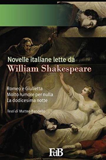 Novelle italiane lette da William Shakespeare: Romeo e Giulietta, Molto rumore per nulla, La dodicesima notte (Fiori di loto Vol. 18)