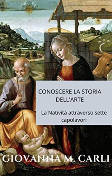 Conoscere la Storia dell'Arte: La Natività attraverso sette capolavori (Arte Pensiero pErsone Vol. 3)