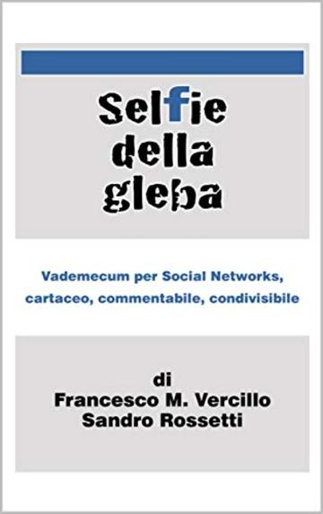 Selfie della gleba: Vademecum per Social Networks, cartaceo, commentabile, condivisibile.