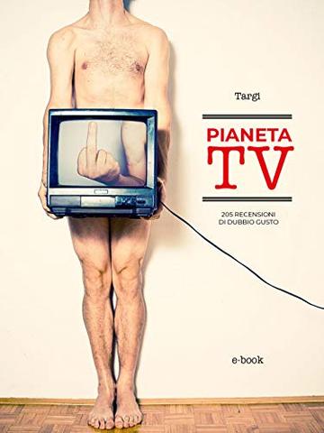 Pianeta TV: 205 recensioni di dubbio gusto