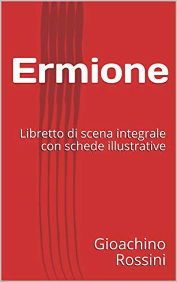 Ermione: Libretto di scena integrale con schede illustrative (Libretti d'opera Vol. 38)
