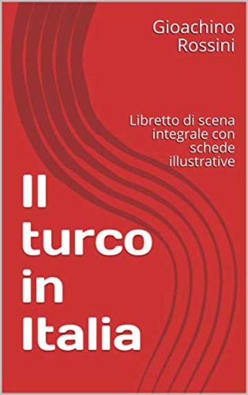 Il turco in Italia: Libretto di scena integrale con schede illustrative (Libretti d'opera Vol. 42)