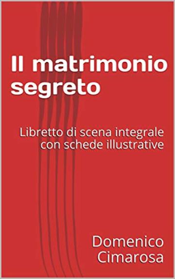 Il matrimonio segreto: Libretto di scena integrale con schede illustrative (Libretti d'opera)