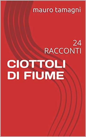 CIOTTOLI DI FIUME: 24 RACCONTI