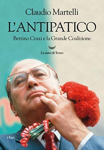 L'antipatico. Bettino Craxi e la grande coalizione