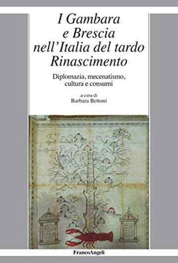 I Gambara e Brescia nell'Italia del tardo Rinascimento: Diplomazia, mecenatismo, cultura e consumi