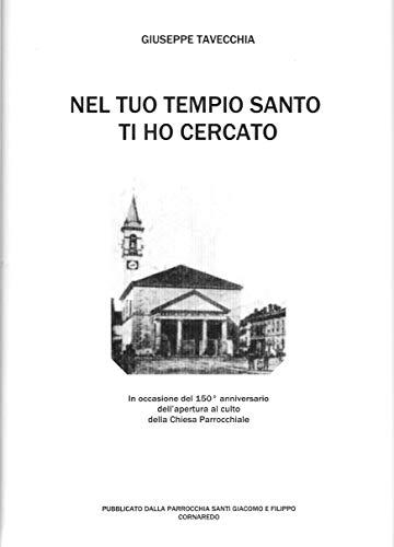 NEL TUO TEMPIO SANTO TI HO CERCATO: Notizie storiche e curiosità sulla comunità civile e religiosa di Cornaredo