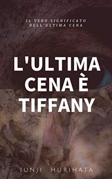 L'ultima cena è Tiffany: Il vero significato dell'ultima cena (Il mistero di Leonardo da Vinci Vol. 1)