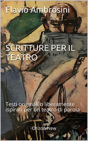 Flavio Ambrosini SCRITTURE PER IL TEATRO: Testi originali o liberamente ispirati per un teatro di parola (Orizon-New Vol. 7)