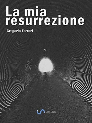 La mia resurrezione: Storia di una dipendenza sconfitta