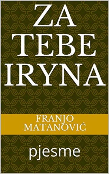 ZA TEBE IRYNA: pjesme (nove samoizdaje Vol. 5)