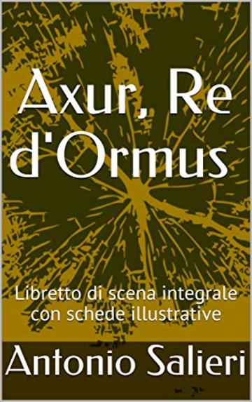 Axur, Re d'Ormus : Libretto di scena integrale con schede illustrative