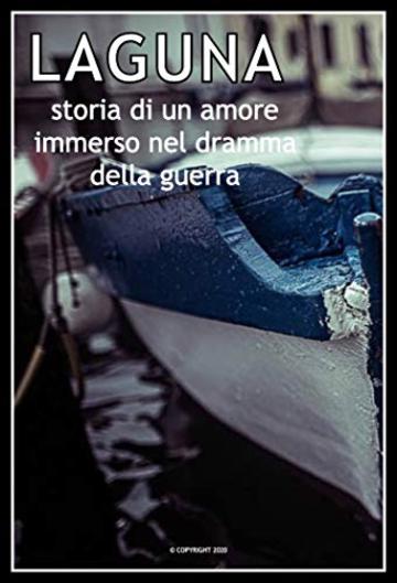 LAGUNA STORIA DI UN AMORE IMMERSO NEL DRAMMA DELLA GUERRA: UN LUOGO DI POESIA AMBIENTATO NELLA LAGUNA DI VENEZIA , UNA STORIA D'AMORE TRA UNA GIOVANE TRIESTINA E UN TENENTE DELL'ESERCITO ITALIANO