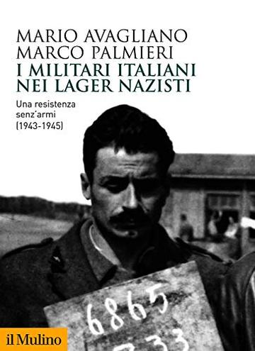 I militari italiani nei lager nazisti: Una resistenza senz'armi (1943-1945) (Biblioteca storica)