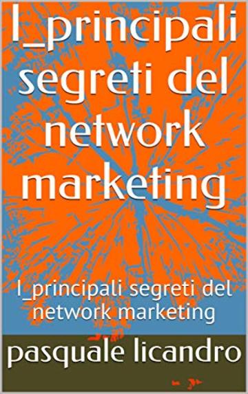 I_principali segreti del network marketing: I_principali segreti del network marketing