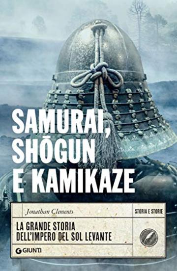 Samurai, shōgun e kamikaze: La grande storia dell'impero del Sol Levante