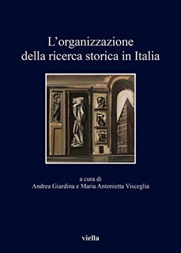 L'organizzazione della ricerca storica in Italia: Nell'ottantesimo anniversario della Giunta centrale per gli studi storici